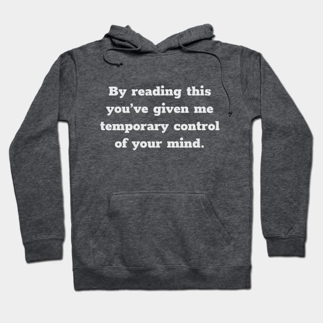 By Reading This You've Given Me Temporary Control of Your Mind Hoodie by terrybain